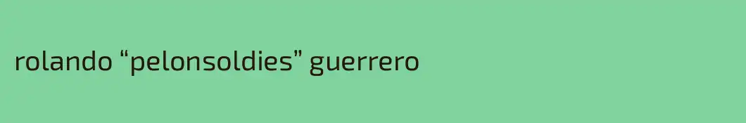 rolando “pelonsoldies” guerrero